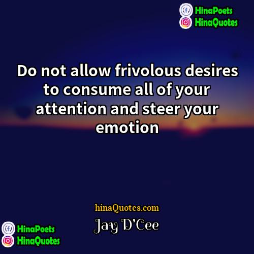 Jay DCee Quotes | Do not allow frivolous desires to consume