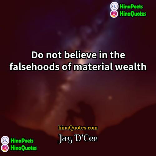 Jay DCee Quotes | Do not believe in the falsehoods of
