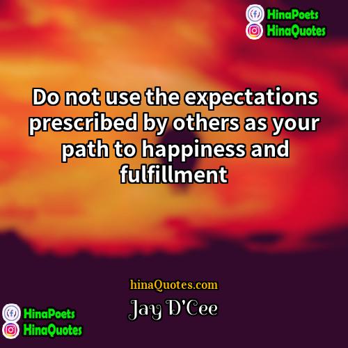 Jay DCee Quotes | Do not use the expectations prescribed by