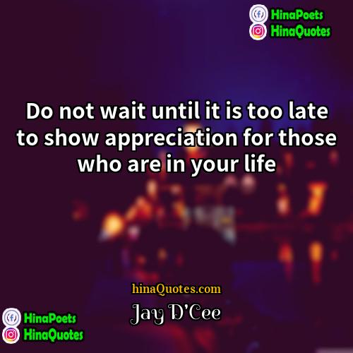 Jay DCee Quotes | Do not wait until it is too
