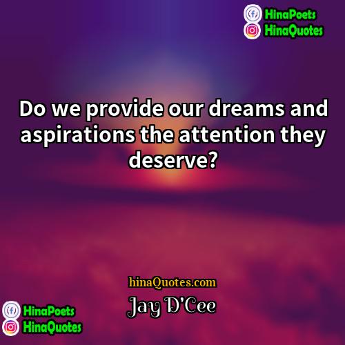 Jay DCee Quotes | Do we provide our dreams and aspirations