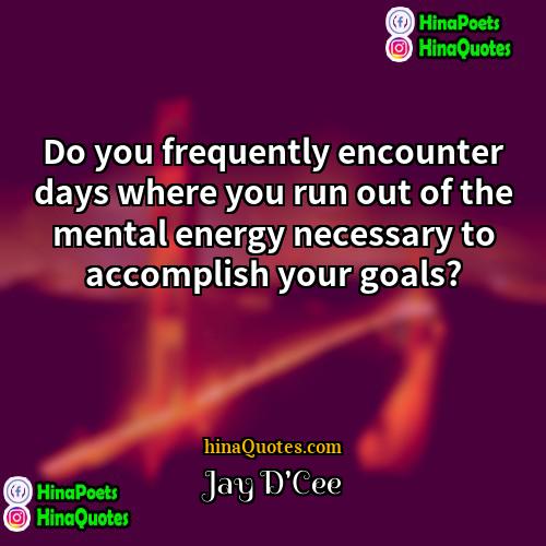 Jay DCee Quotes | Do you frequently encounter days where you