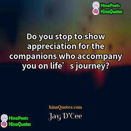 Jay DCee Quotes | Do you stop to show appreciation for