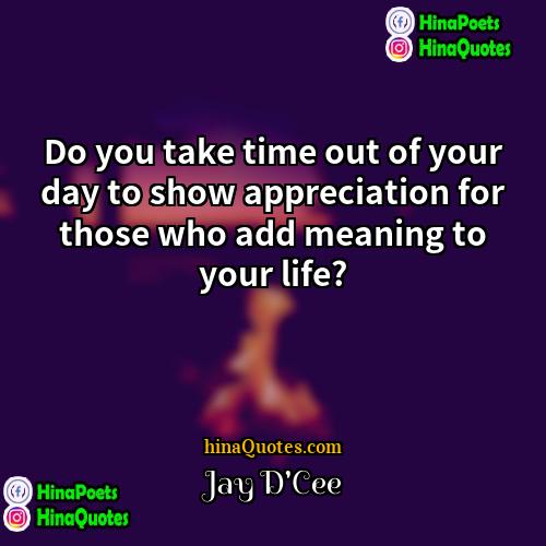 Jay DCee Quotes | Do you take time out of your
