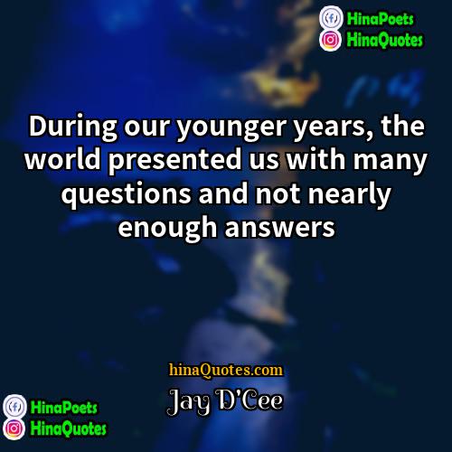Jay DCee Quotes | During our younger years, the world presented