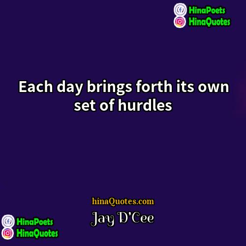 Jay DCee Quotes | Each day brings forth its own set