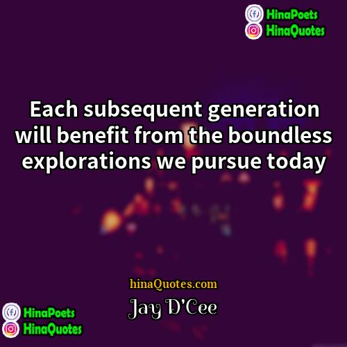Jay DCee Quotes | Each subsequent generation will benefit from the