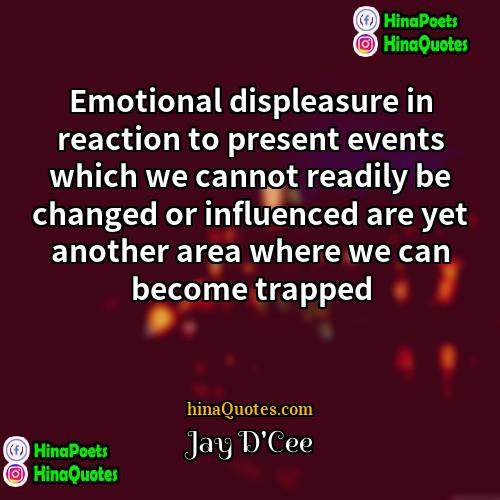 Jay DCee Quotes | Emotional displeasure in reaction to present events
