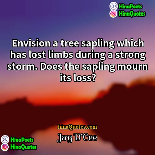 Jay DCee Quotes | Envision a tree sapling which has lost