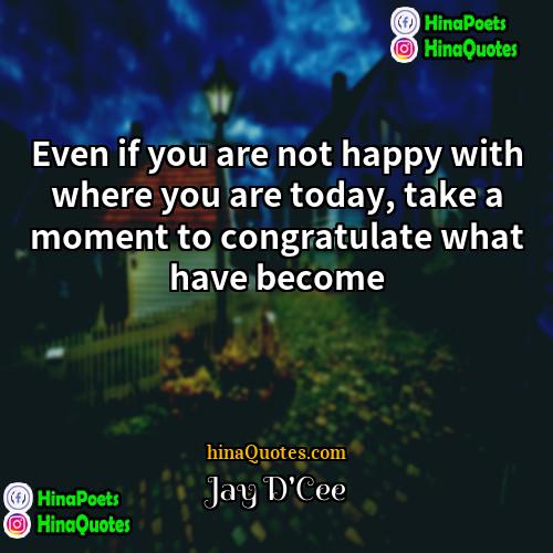 Jay DCee Quotes | Even if you are not happy with