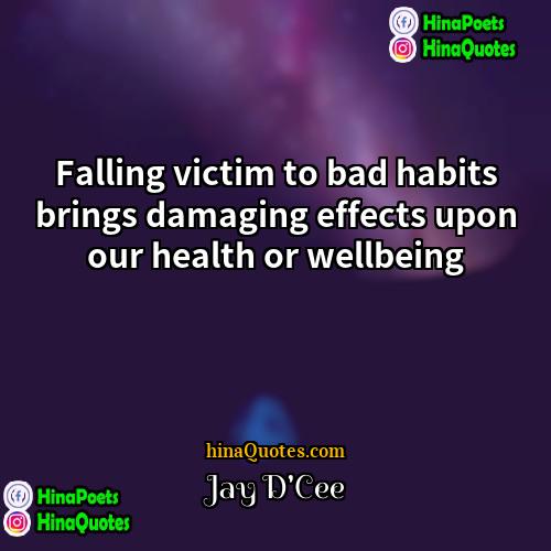 Jay DCee Quotes | Falling victim to bad habits brings damaging