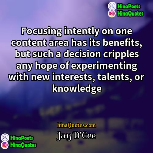 Jay DCee Quotes | Focusing intently on one content area has