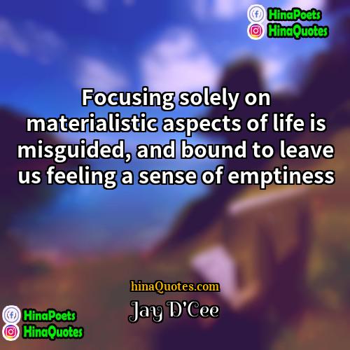 Jay DCee Quotes | Focusing solely on materialistic aspects of life