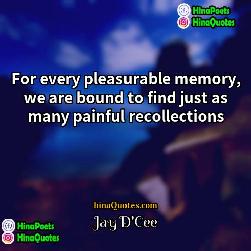 Jay DCee Quotes | For every pleasurable memory, we are bound
