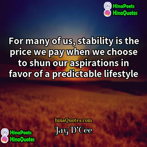 Jay DCee Quotes | For many of us, stability is the