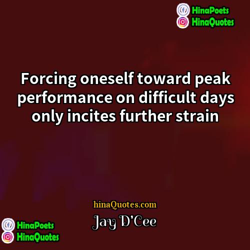 Jay DCee Quotes | Forcing oneself toward peak performance on difficult