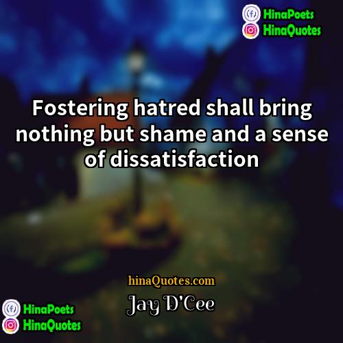 Jay DCee Quotes | Fostering hatred shall bring nothing but shame