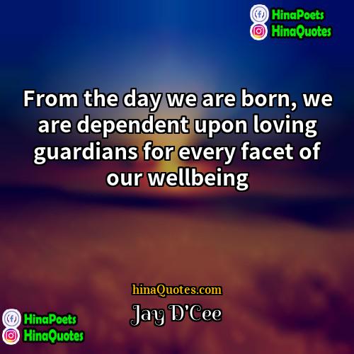 Jay DCee Quotes | From the day we are born, we