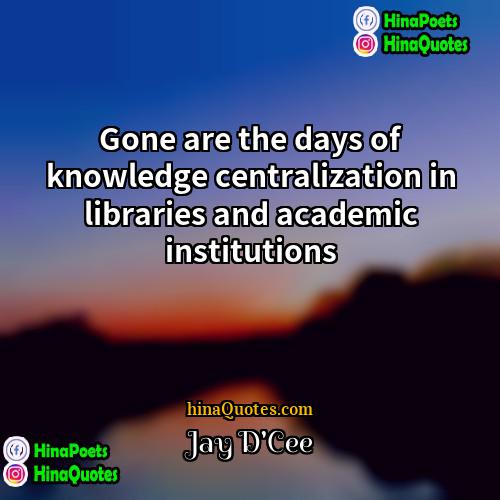 Jay DCee Quotes | Gone are the days of knowledge centralization