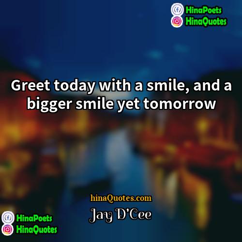 Jay DCee Quotes | Greet today with a smile, and a