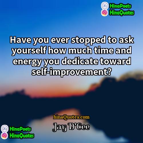 Jay DCee Quotes | Have you ever stopped to ask yourself
