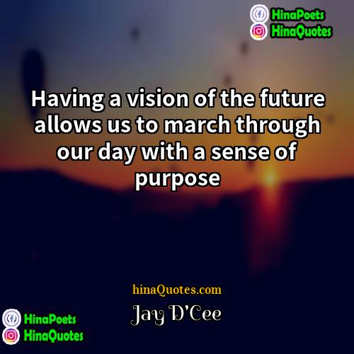 Jay DCee Quotes | Having a vision of the future allows