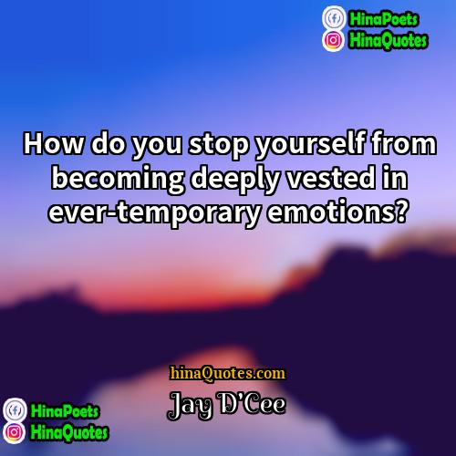 Jay DCee Quotes | How do you stop yourself from becoming