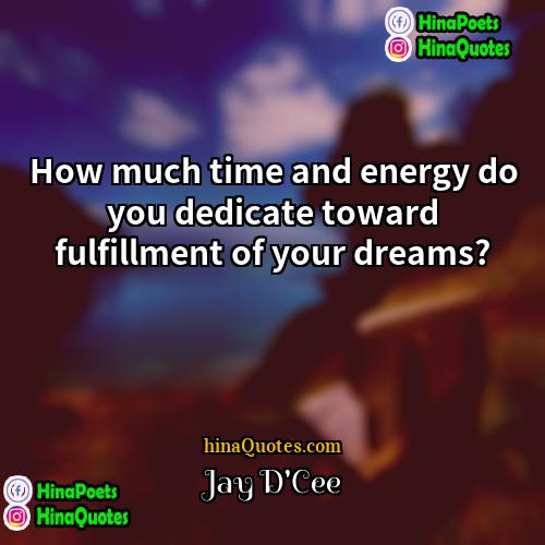 Jay DCee Quotes | How much time and energy do you