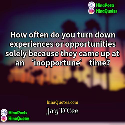 Jay DCee Quotes | How often do you turn down experiences