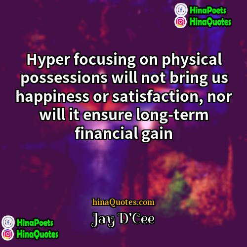 Jay DCee Quotes | Hyper focusing on physical possessions will not
