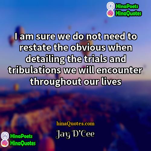 Jay DCee Quotes | I am sure we do not need