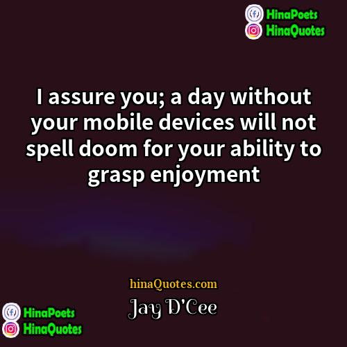Jay DCee Quotes | I assure you; a day without your
