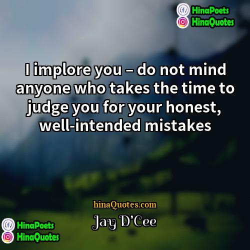Jay DCee Quotes | I implore you – do not mind