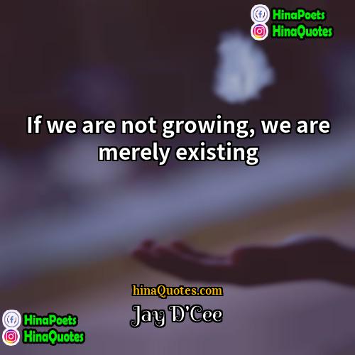 Jay DCee Quotes | If we are not growing, we are