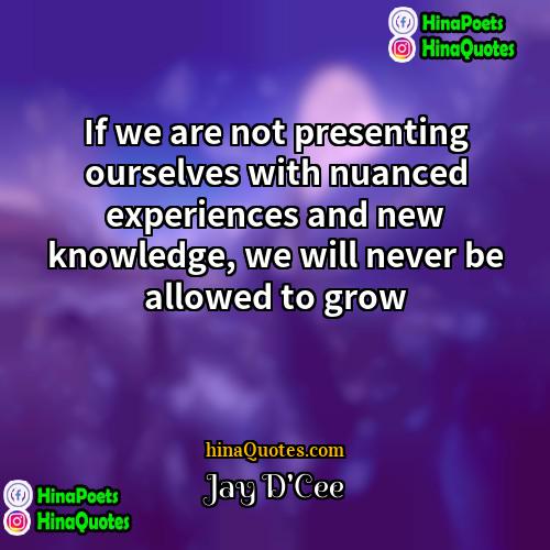 Jay DCee Quotes | If we are not presenting ourselves with