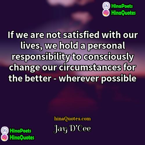 Jay DCee Quotes | If we are not satisfied with our