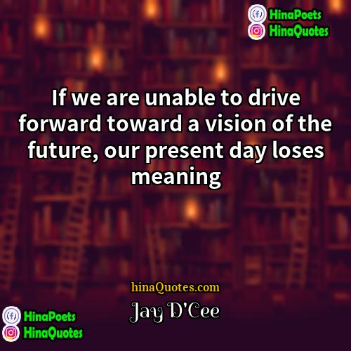Jay DCee Quotes | If we are unable to drive forward