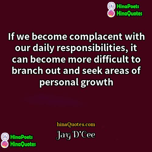 Jay DCee Quotes | If we become complacent with our daily