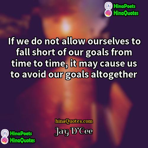 Jay DCee Quotes | If we do not allow ourselves to