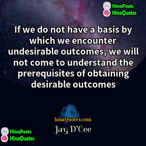 Jay DCee Quotes | If we do not have a basis