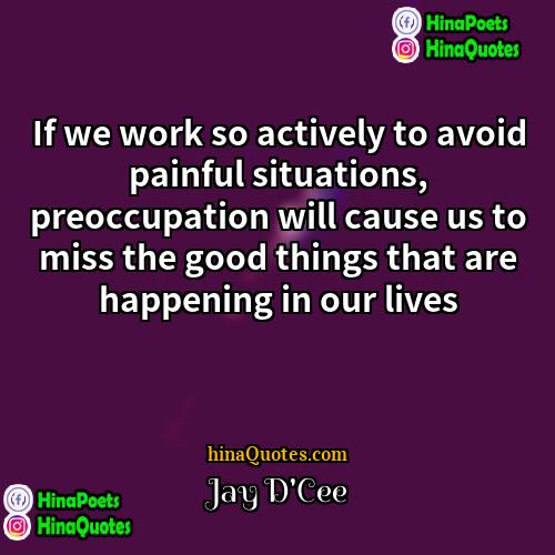Jay DCee Quotes | If we work so actively to avoid