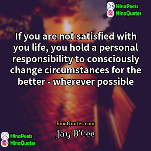 Jay DCee Quotes | If you are not satisfied with you