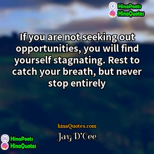 Jay DCee Quotes | If you are not seeking out opportunities,