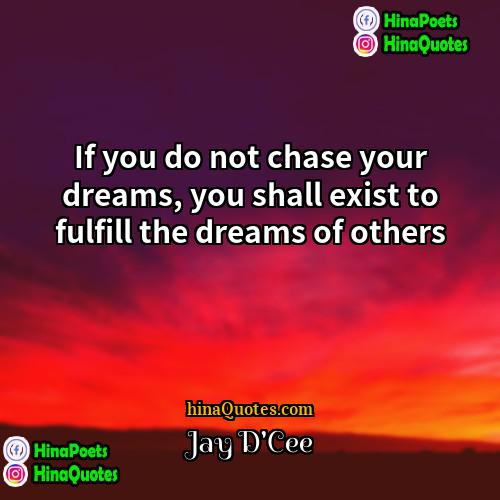 Jay DCee Quotes | If you do not chase your dreams,