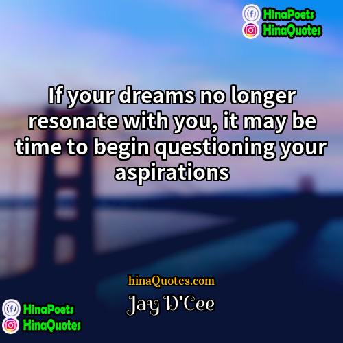 Jay DCee Quotes | If your dreams no longer resonate with