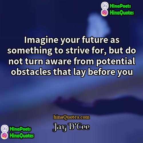 Jay DCee Quotes | Imagine your future as something to strive