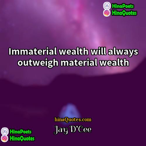 Jay DCee Quotes | Immaterial wealth will always outweigh material wealth.
