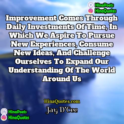 Jay DCee Quotes | Improvement comes through daily investments of time,