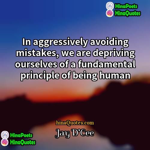 Jay DCee Quotes | In aggressively avoiding mistakes, we are depriving