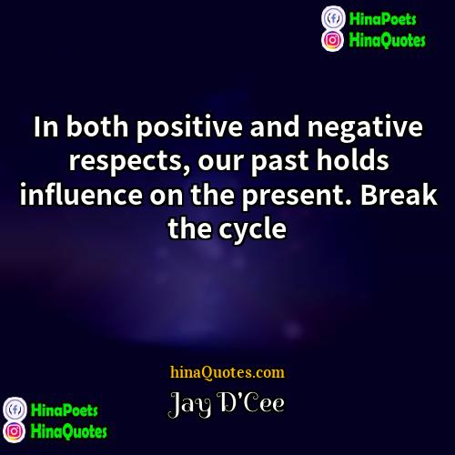 Jay DCee Quotes | In both positive and negative respects, our